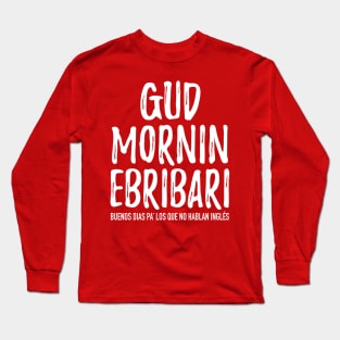 Gud Mornin Ebribari Long Sleeve T-Shirt